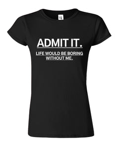 Admit It Funny Sarcastic Humor New Womens T-Shirt