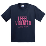 I Feel Violated Printed T-Shirt for Kids - ApparelinClick