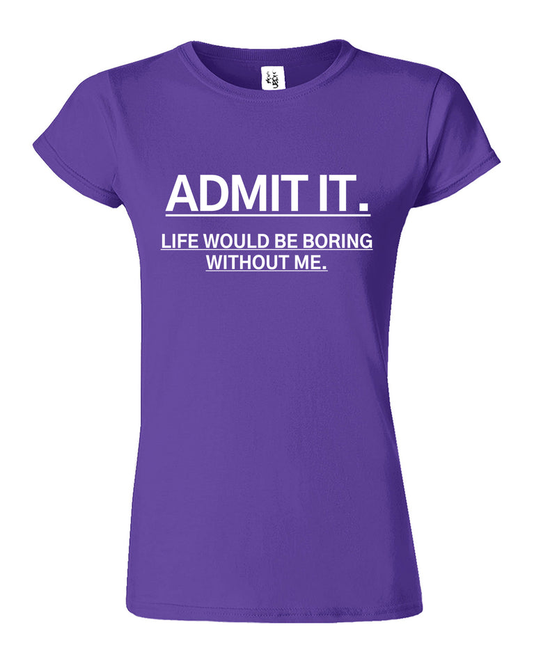 Admit It Funny Sarcastic Humor New Womens T-Shirt