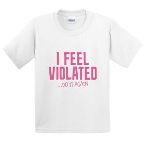 I Feel Violated Printed T-Shirt for Kids - ApparelinClick