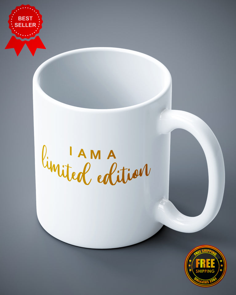 I Am A Limited Edition Funny Ceramic Mug
